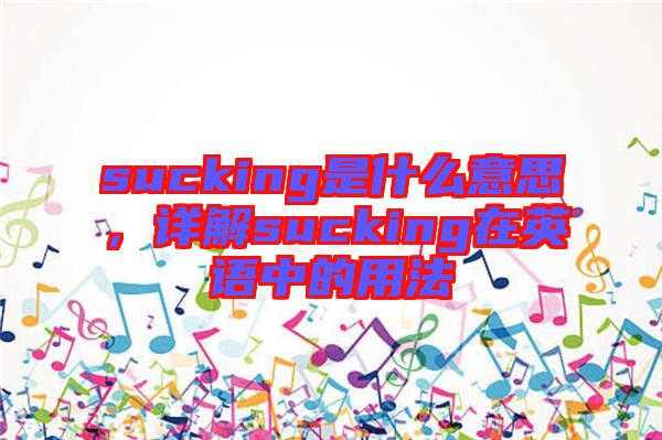sucking是什么意思，詳解sucking在英語(yǔ)中的用法
