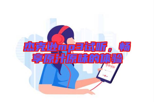 杰克遜mp3試聽，暢享原汁原味的體驗