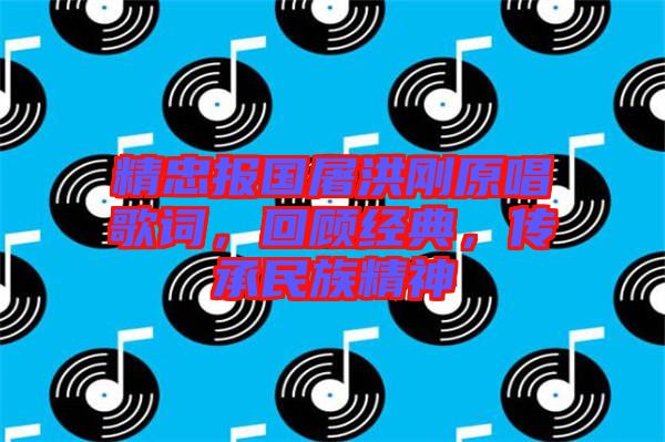 精忠報(bào)國屠洪剛原唱歌詞，回顧經(jīng)典，傳承民族精神