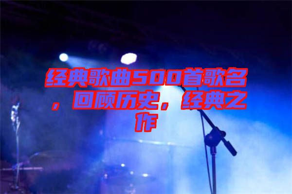經(jīng)典歌曲500首歌名，回顧歷史，經(jīng)典之作