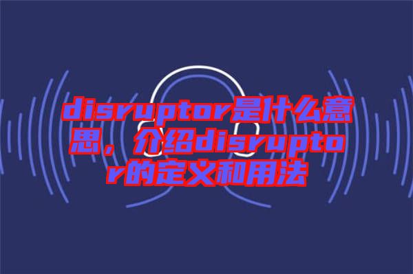 disruptor是什么意思，介紹disruptor的定義和用法