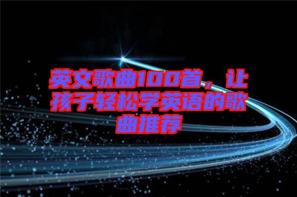 英文歌曲100首，讓孩子輕松學英語的歌曲推薦