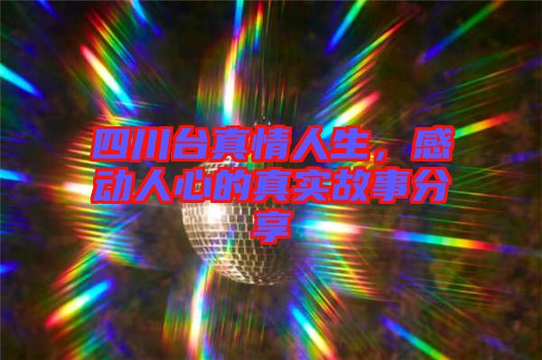 四川臺真情人生，感動人心的真實故事分享