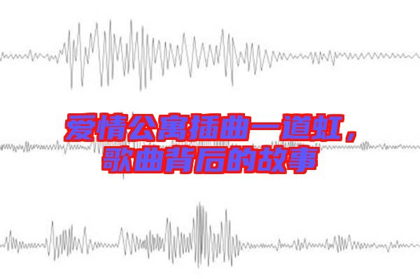 愛情公寓插曲一道虹，歌曲背后的故事