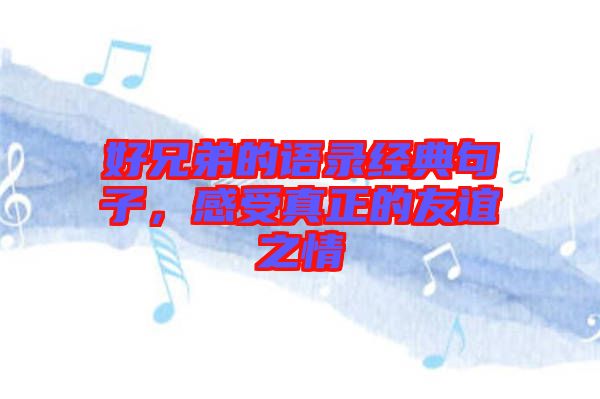 好兄弟的語錄經(jīng)典句子，感受真正的友誼之情