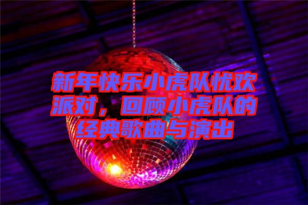 新年快樂小虎隊憂歡派對，回顧小虎隊的經(jīng)典歌曲與演出