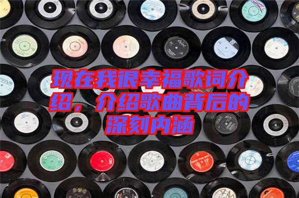 現(xiàn)在我很幸福歌詞介紹，介紹歌曲背后的深刻內(nèi)涵