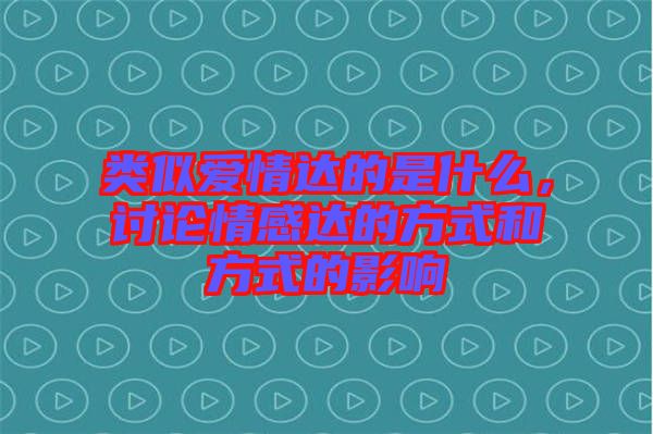 類似愛情達(dá)的是什么，討論情感達(dá)的方式和方式的影響