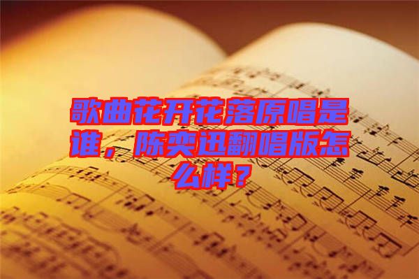 歌曲花開花落原唱是誰，陳奕迅翻唱版怎么樣？