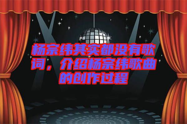 楊宗緯其實都沒有歌詞，介紹楊宗緯歌曲的創(chuàng)作過程