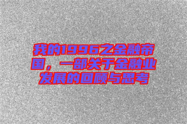 我的1996之金融帝國(guó)，一部關(guān)于金融業(yè)發(fā)展的回顧與思考