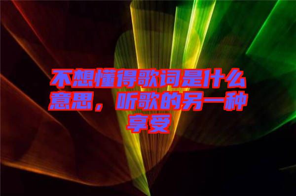 不想懂得歌詞是什么意思，聽歌的另一種享受