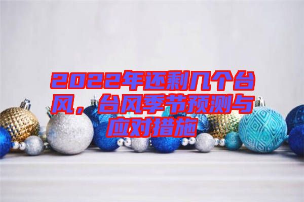 2022年還剩幾個(gè)臺風(fēng)，臺風(fēng)季節(jié)預(yù)測與應(yīng)對措施