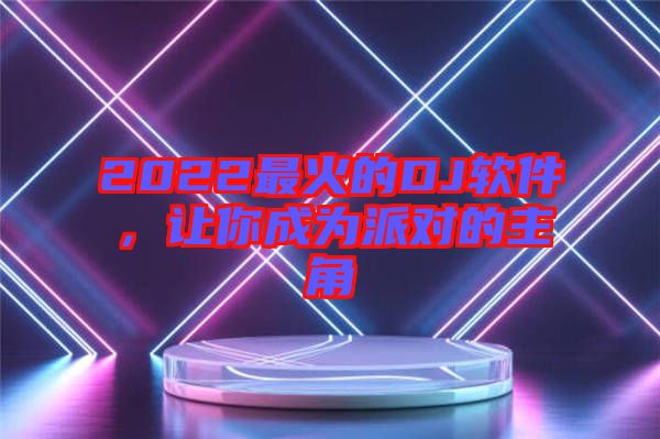 2022最火的DJ軟件，讓你成為派對(duì)的主角