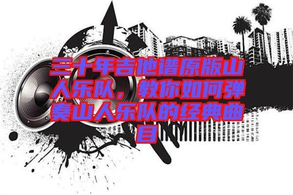 三十年吉他譜原版山人樂隊(duì)，教你如何彈奏山人樂隊(duì)的經(jīng)典曲目