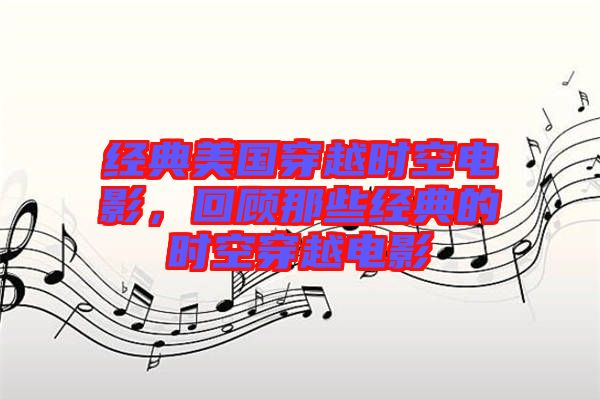 經典美國穿越時空電影，回顧那些經典的時空穿越電影