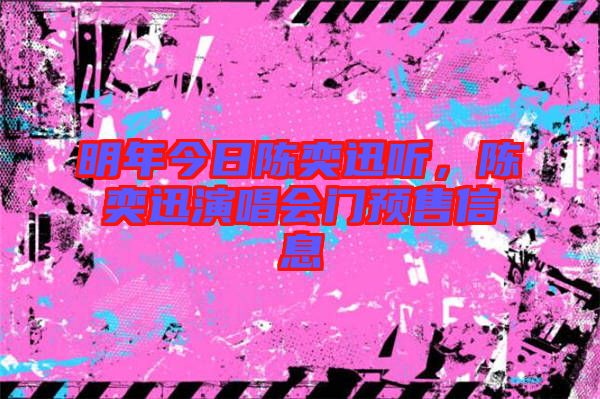明年今日陳奕迅聽，陳奕迅演唱會門預(yù)售信息