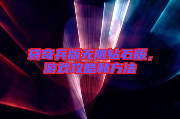 袋奇兵版無(wú)限鉆石版，游戲攻略和方法