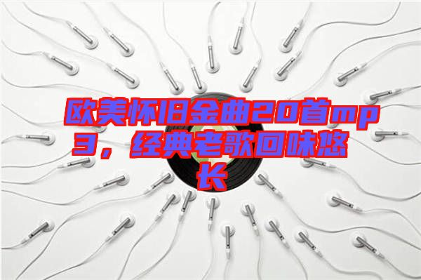 歐美懷舊金曲20首mp3，經(jīng)典老歌回味悠長(zhǎng)