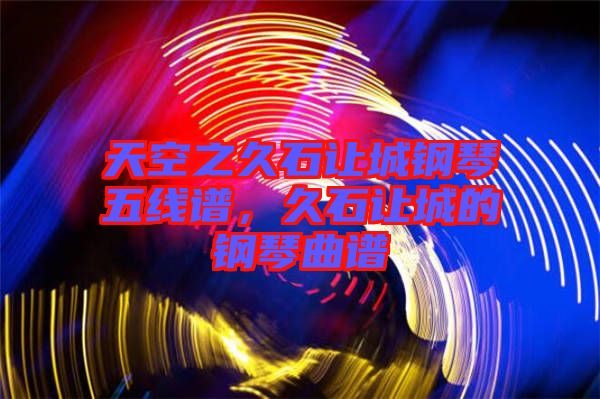 天空之久石讓城鋼琴五線譜，久石讓城的鋼琴曲譜