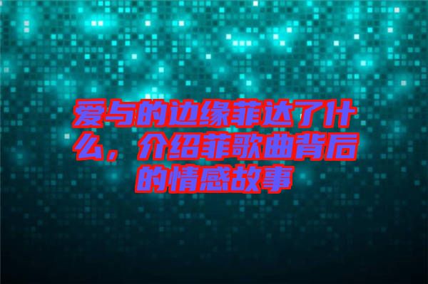 愛與的邊緣菲達了什么，介紹菲歌曲背后的情感故事
