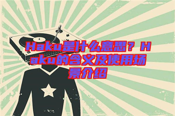 Haku是什么意思？Haku的含義及使用場景介紹