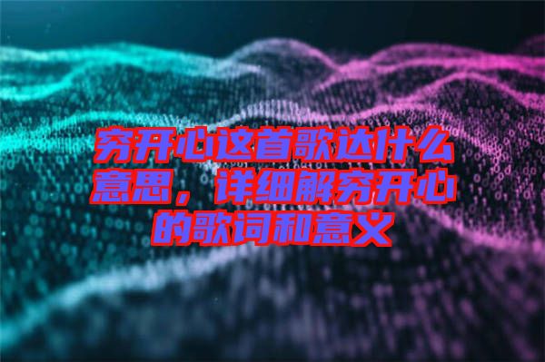 窮開心這首歌達什么意思，詳細解窮開心的歌詞和意義