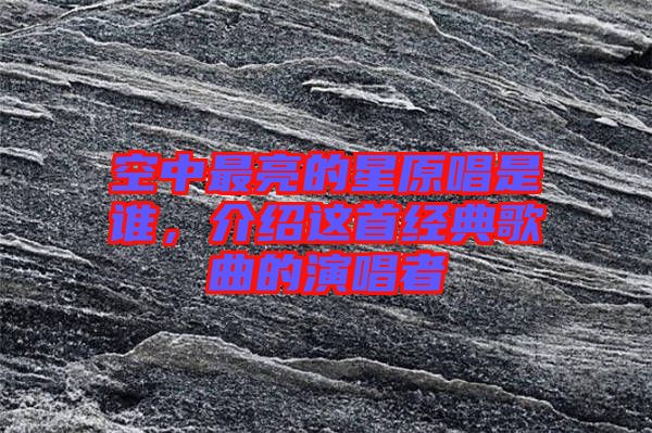 空中最亮的星原唱是誰，介紹這首經(jīng)典歌曲的演唱者