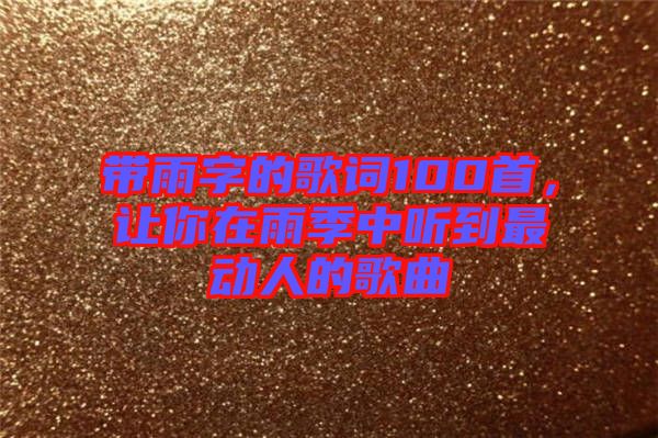 帶雨字的歌詞100首，讓你在雨季中聽到最動人的歌曲