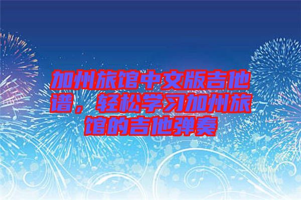 加州旅館中文版吉他譜，輕松學(xué)習(xí)加州旅館的吉他彈奏