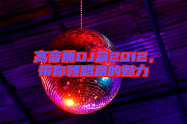 高音質(zhì)DJ盒2012，帶你領(lǐng)略盒的魅力