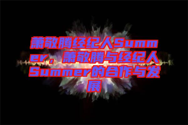 蕭敬騰經(jīng)紀(jì)人Summer，蕭敬騰與經(jīng)紀(jì)人Summer的合作與發(fā)展