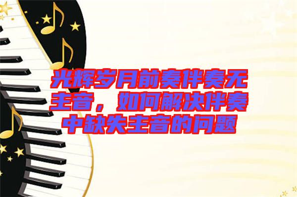 光輝歲月前奏伴奏無主音，如何解決伴奏中缺失主音的問題