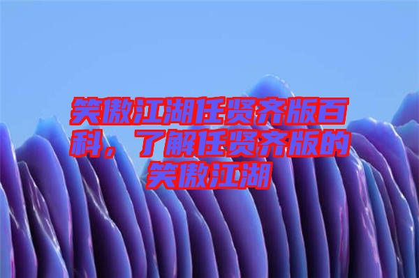 笑傲江湖任賢齊版百科，了解任賢齊版的笑傲江湖