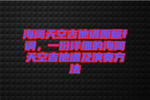 海闊天空吉他譜原版f調(diào)，一份詳細的海闊天空吉他譜及演奏方法