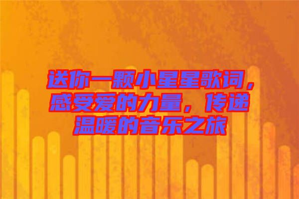 送你一顆小星星歌詞，感受愛的力量，傳遞溫暖的音樂之旅