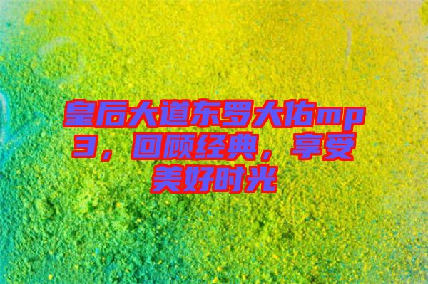 皇后大道東羅大佑mp3，回顧經(jīng)典，享受美好時(shí)光