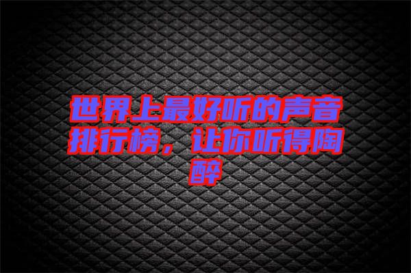 世界上最好聽的聲音排行榜，讓你聽得陶醉