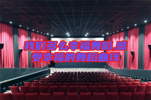 我們多么幸福舞蹈,感受幸福的舞蹈曲線(xiàn)