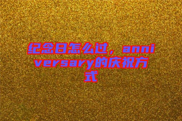 紀(jì)念日怎么過，anniversary的慶祝方式