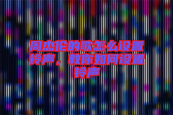 周杰倫的歌怎么設置鈴聲，教你如何設置鈴聲