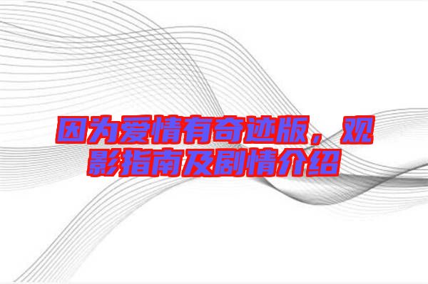 因?yàn)閻矍橛衅孥E版，觀影指南及劇情介紹