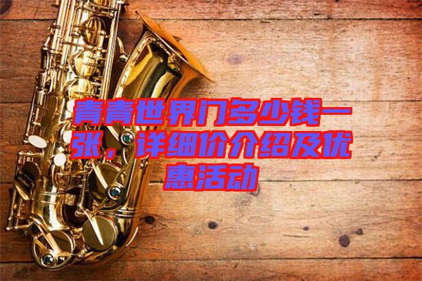 青青世界門多少錢一張，詳細價介紹及優(yōu)惠活動