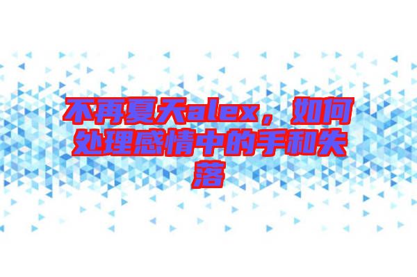 不再夏天alex，如何處理感情中的手和失落