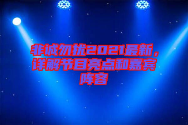 非誠勿擾2021最新，詳解節(jié)目亮點(diǎn)和嘉賓陣容