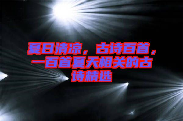 夏日清涼，古詩百首，一百首夏天相關(guān)的古詩精選