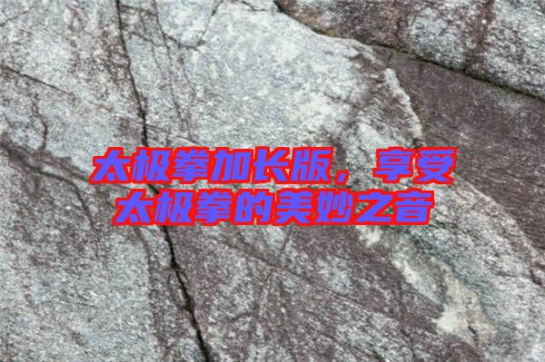 太極拳加長版，享受太極拳的美妙之音