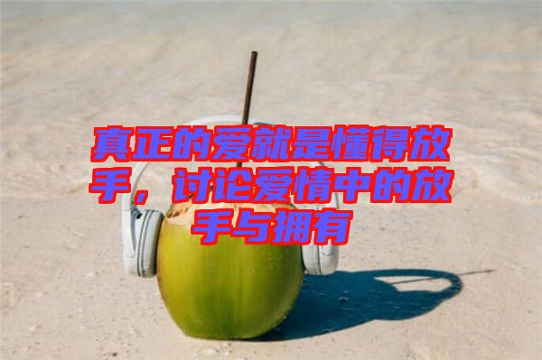 真正的愛就是懂得放手，討論愛情中的放手與擁有