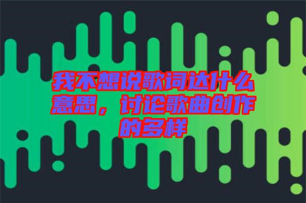我不想說歌詞達什么意思，討論歌曲創(chuàng)作的多樣