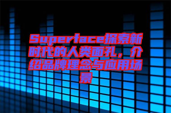 Superface探索新時(shí)代的人類(lèi)面孔，介紹品牌理念與應(yīng)用場(chǎng)景